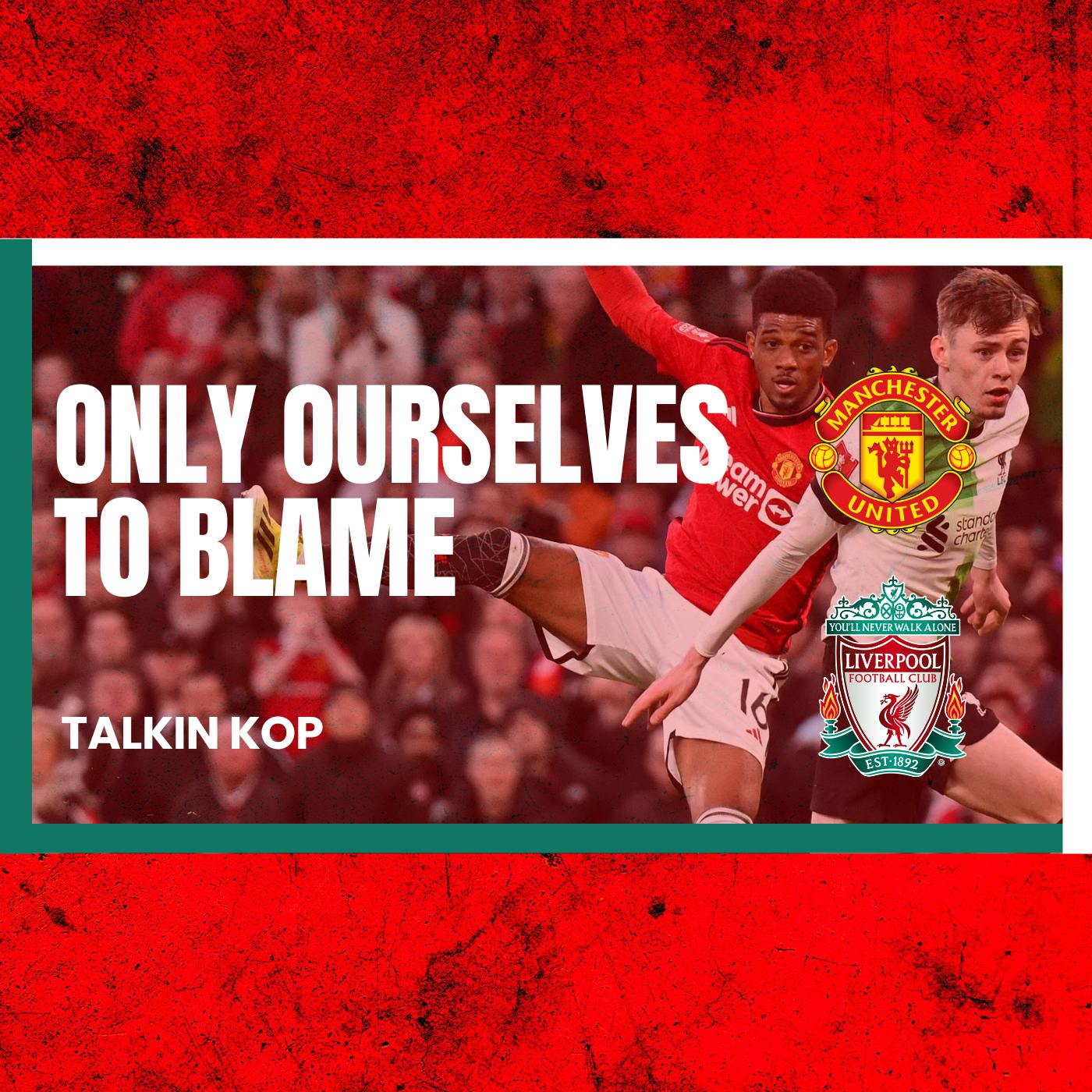 Only Ourselves To Blame | Man Utd 4 Liverpool 3