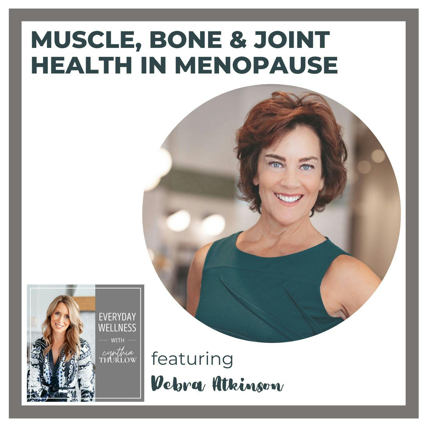 Ep. 321 Muscle, Bone & Joint Health in Menopause with Debra Atkinson