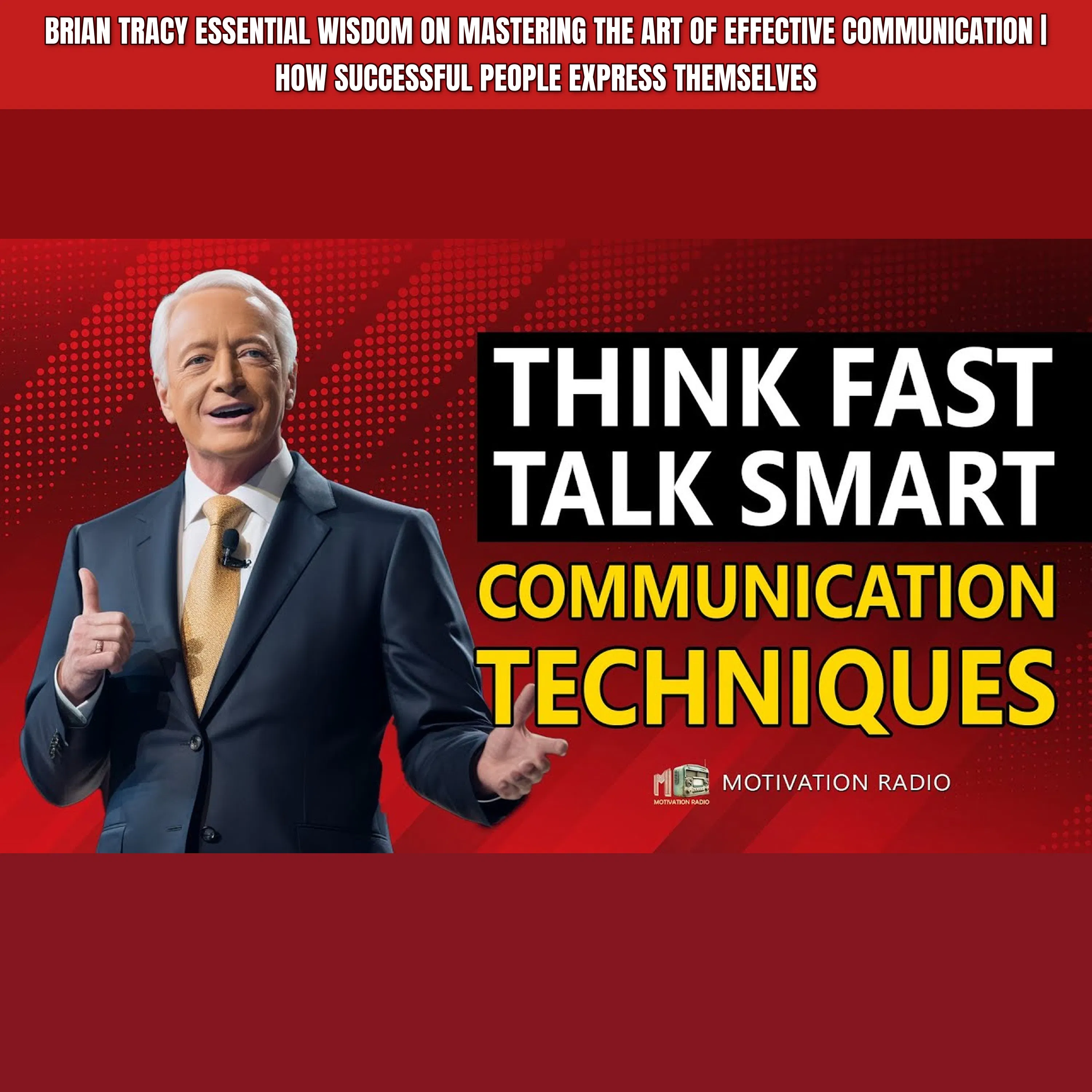 Brian Tracy Essential Wisdom on Mastering The Art Of Effective COMMUNICATION | How Successful People Express Themselves