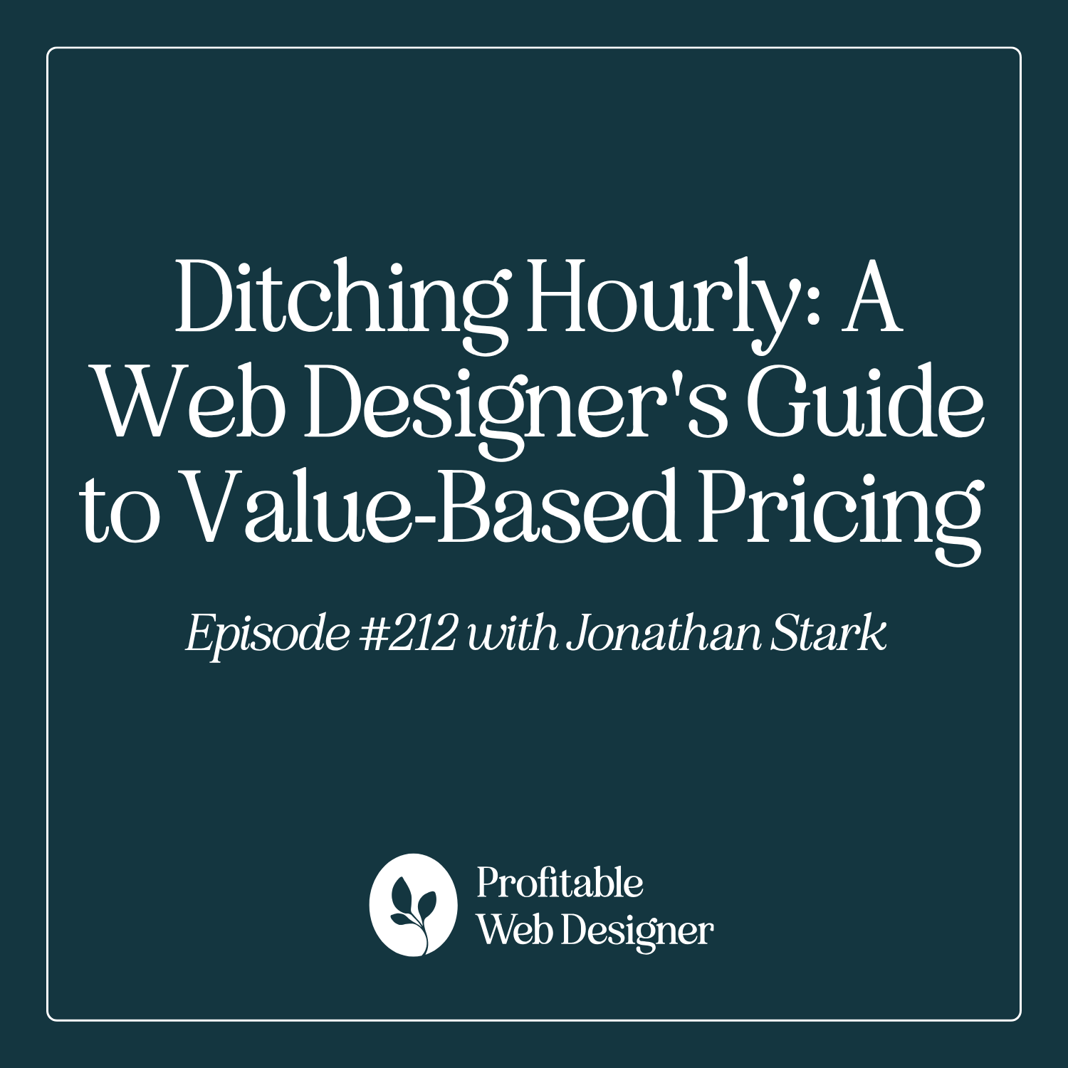 Ditching Hourly: A Web Designer's Guide to Value-Based Pricing with Jonathan Stark EP 212