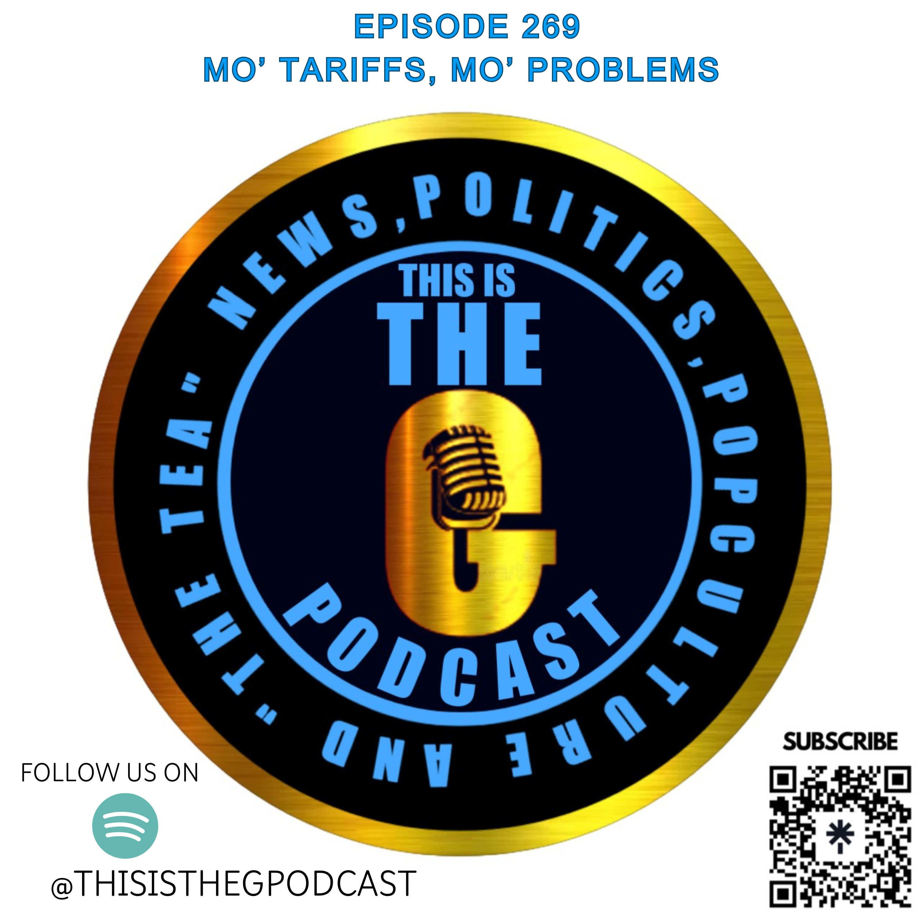 EPISODE 269 MO' TARIFFS, MO' PROBLEMS