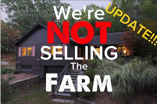 UPDATE: We’re NOT selling the farm...