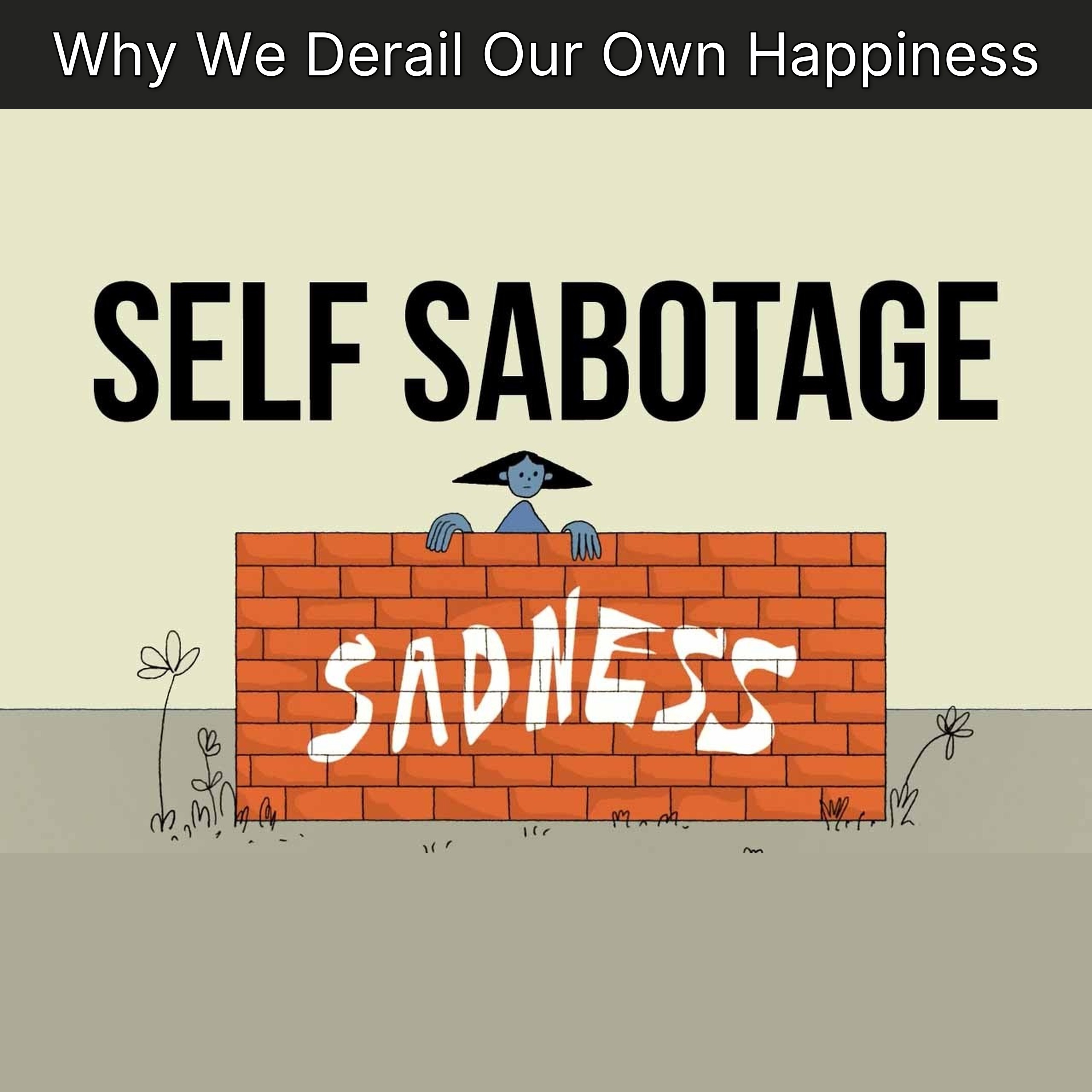Why We Derail Our Own Happiness