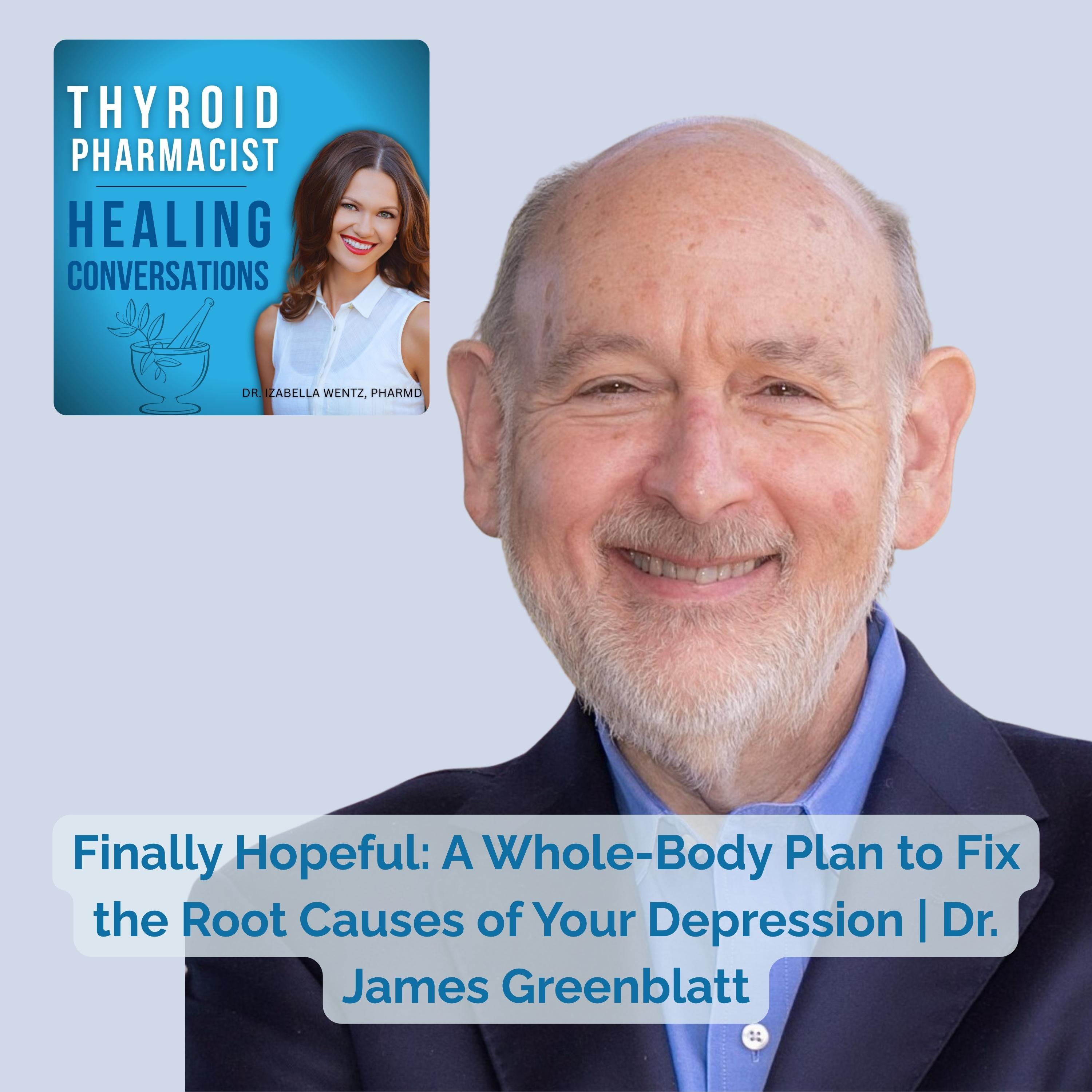 Ep82: Finally Hopeful: A Whole-Body Plan to Fix the Root Causes of Your Depression | Dr. James Greenblatt