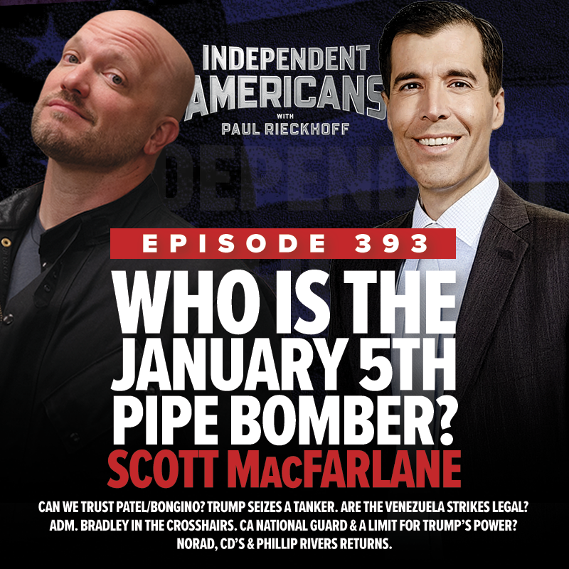 393. Scott MacFarlane. Who is the Jan. 5 Pipe Bomber? Can We Trust Patel/Bongino? Trump Seizes a Tanker. Are the Venezuela Strikes Legal? Adm. Bradley in the Crosshairs. CA National Guard & a Limit for Trump’s Power? NORAD, CD’s & Phillip Rivers Returns.