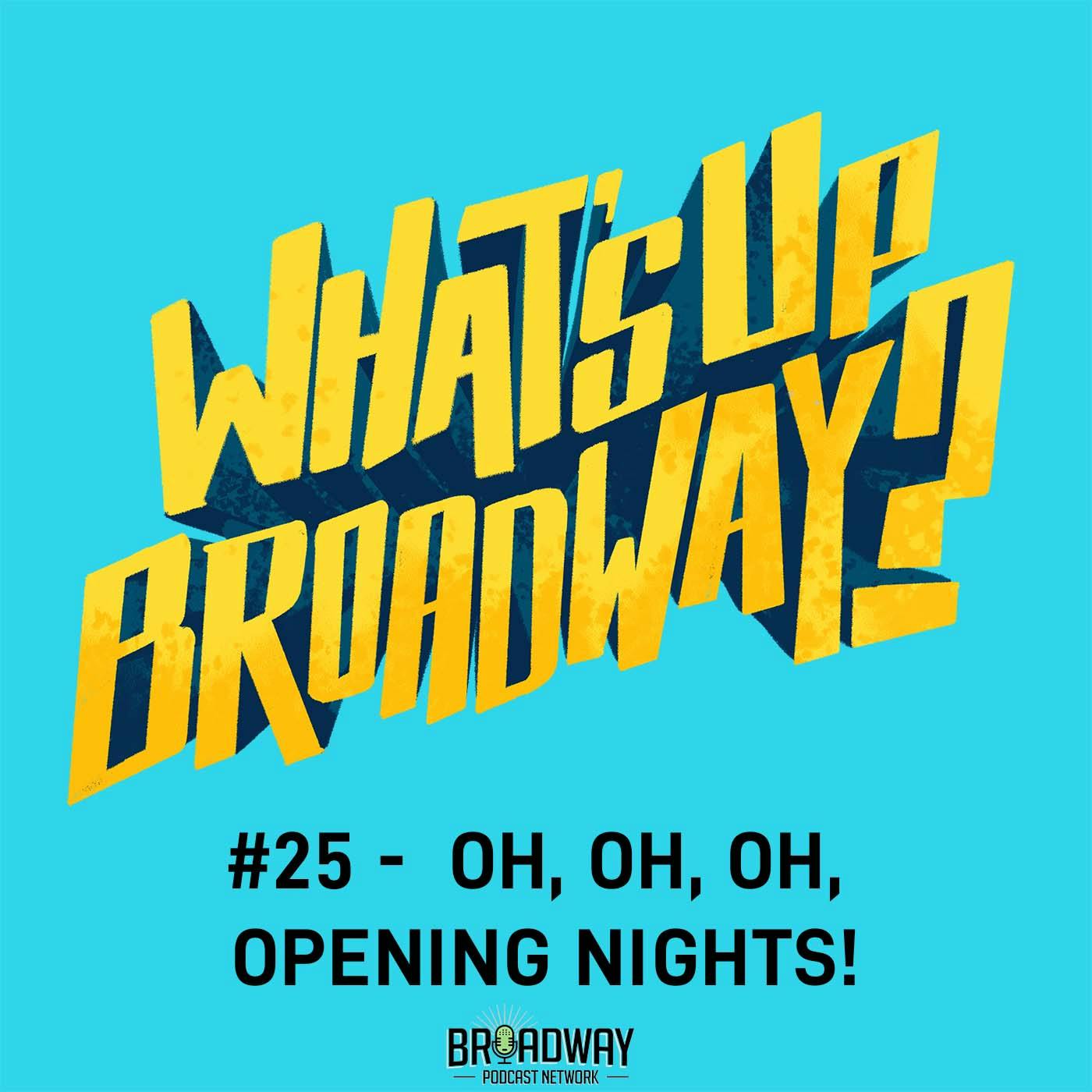 #25 - Oh, Oh, Oh, Opening Nights! #25 - Oh, Oh, Oh, Opening Nights!