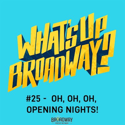 #25 - Oh, Oh, Oh, Opening Nights!