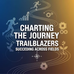 Charting the Journey Trailblazers Succeeding Across Fields podcast artwork