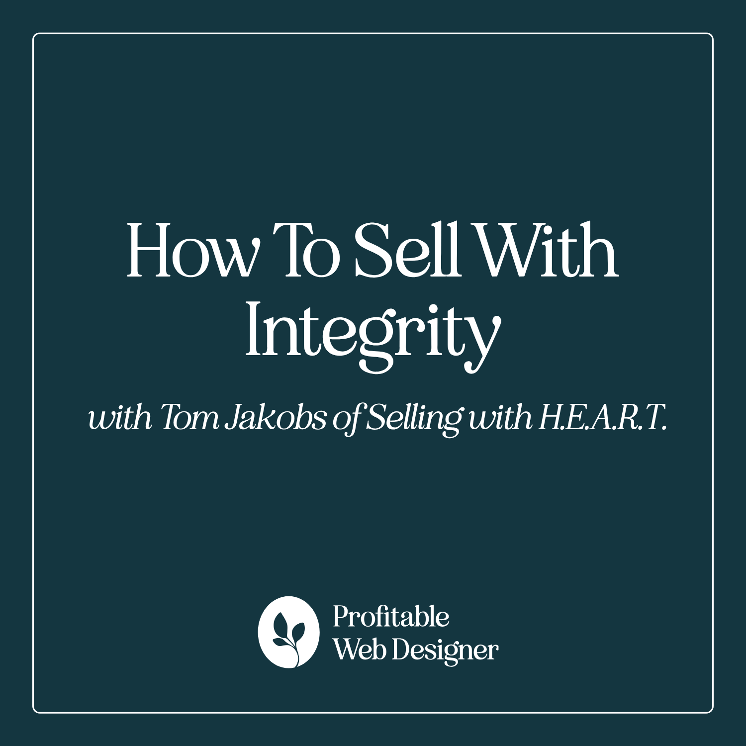 How to Sell with Integrity with Tom Jakobs of Selling with H.E.A.R.T. EP 134 episode artwork