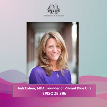 396: Using Essential Oils for Nervous System Balance, Brain and Mood Support, Detoxification and Lymphatic Flow, and to Enhance all the Five Foundations of Health, with Jodi Cohen, MBA, Founder of Vibrant Blue Oils