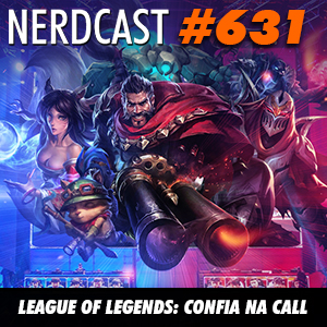 NerdCast 631 - League of Legends: Confia na call