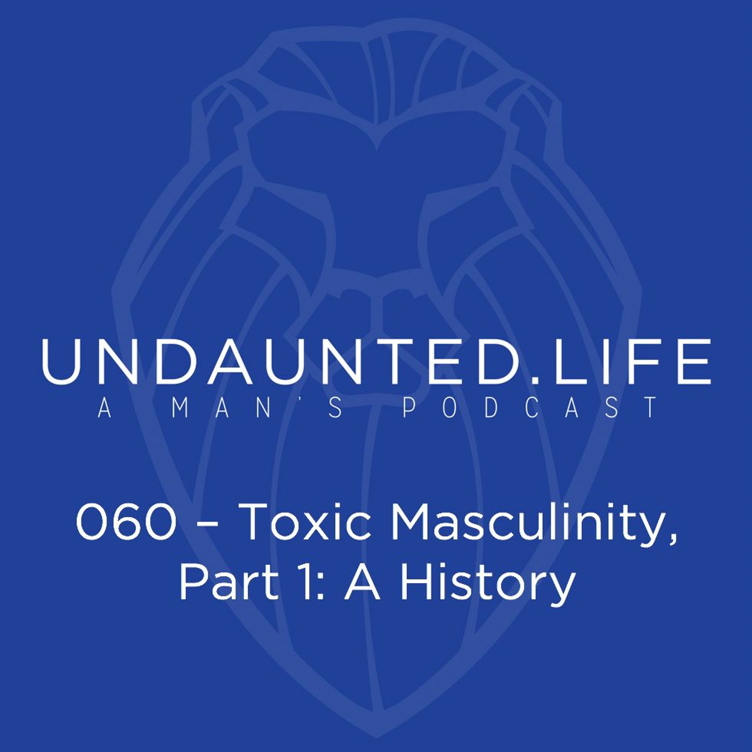 060 – Toxic Masculinity, Part 1 - A History