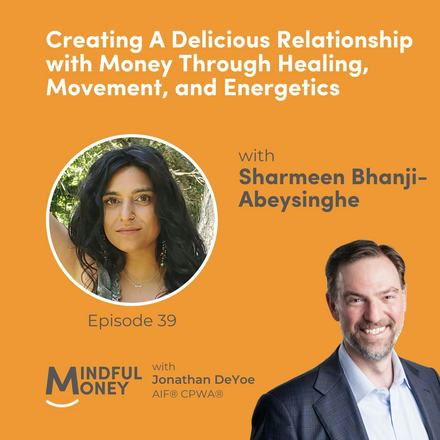 039: Sharmeen Bhanji-Abeysinghe - Creating A Delicious Relationship with Money Through Healing, Movement, and Energetics 039: Sharmeen Bhanji-Abeysinghe - Creating A Delicious Relationship with Money Through Healing, Movement, and Energetics