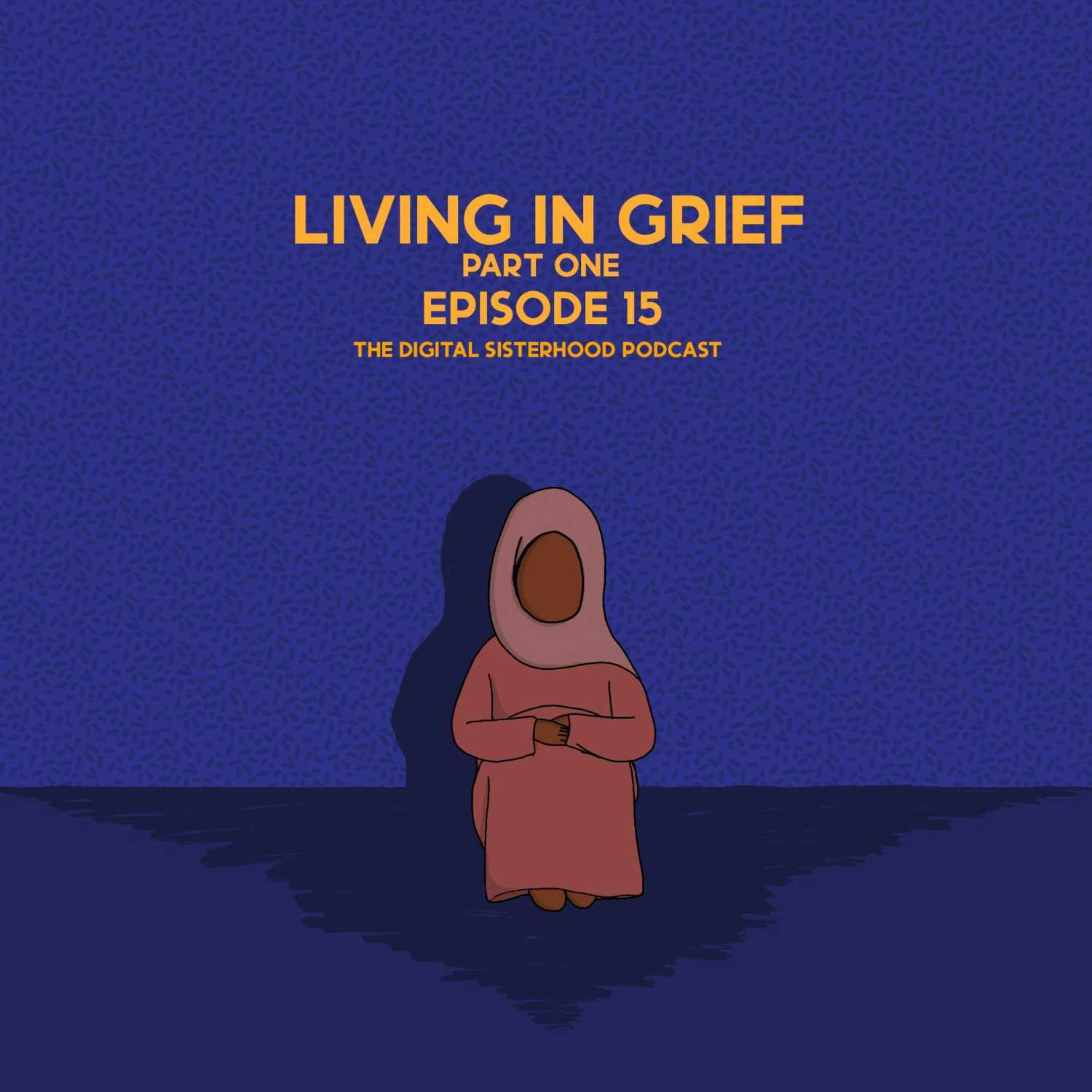 Episode Fifteen: Living in Grief - Part One Episode Fifteen: Living in Grief - Part One