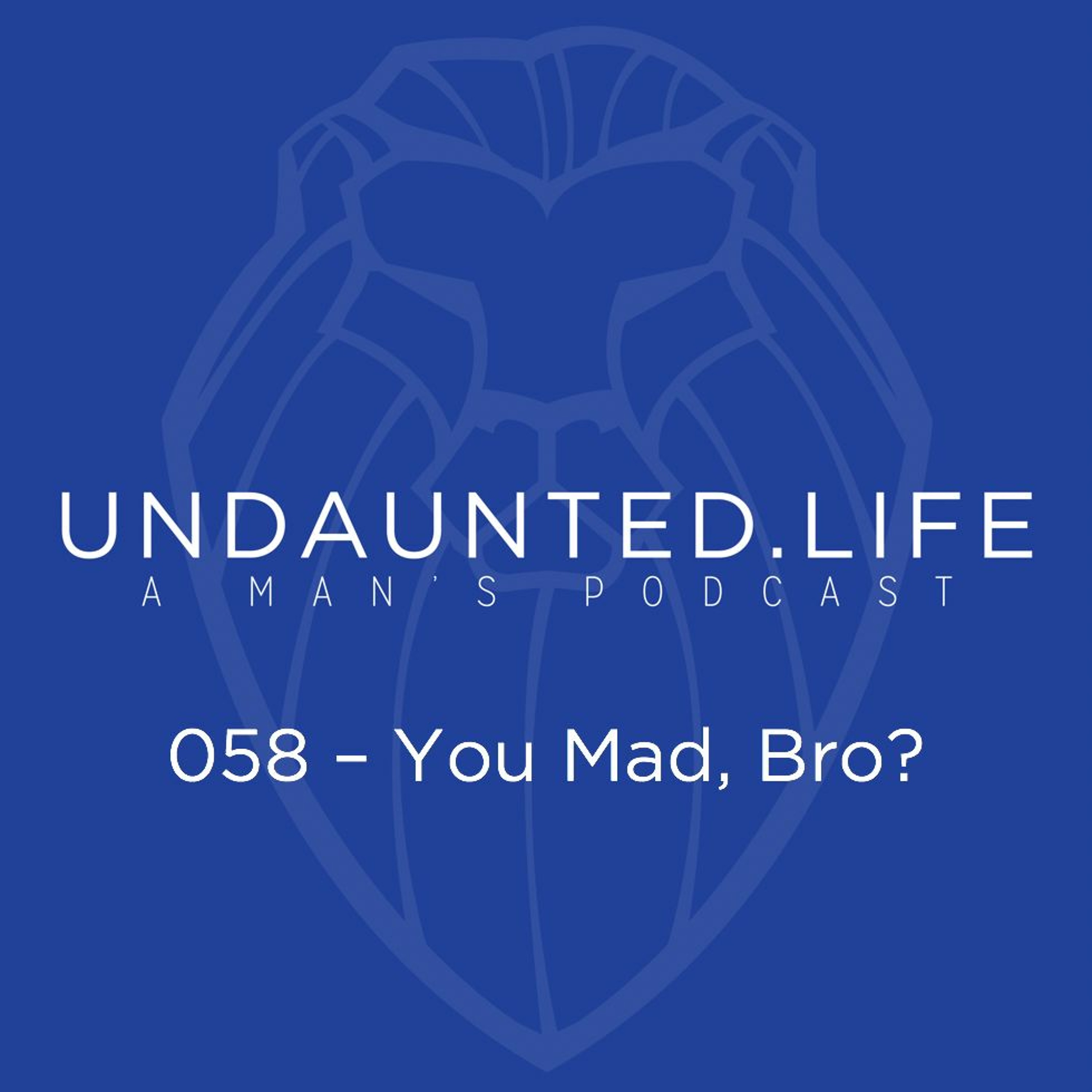 058 - You Mad, Bro?
