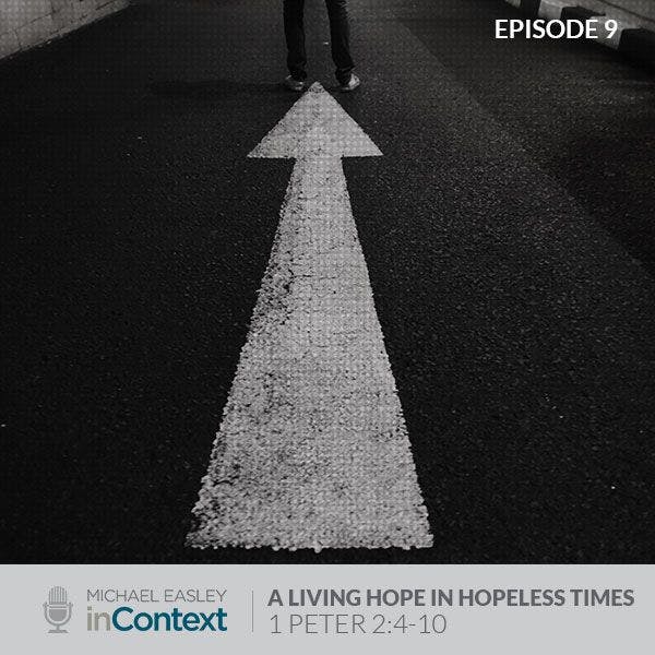 A Living Hope in Hopeless Times, Episode 9 - 1 Peter 2:4-10