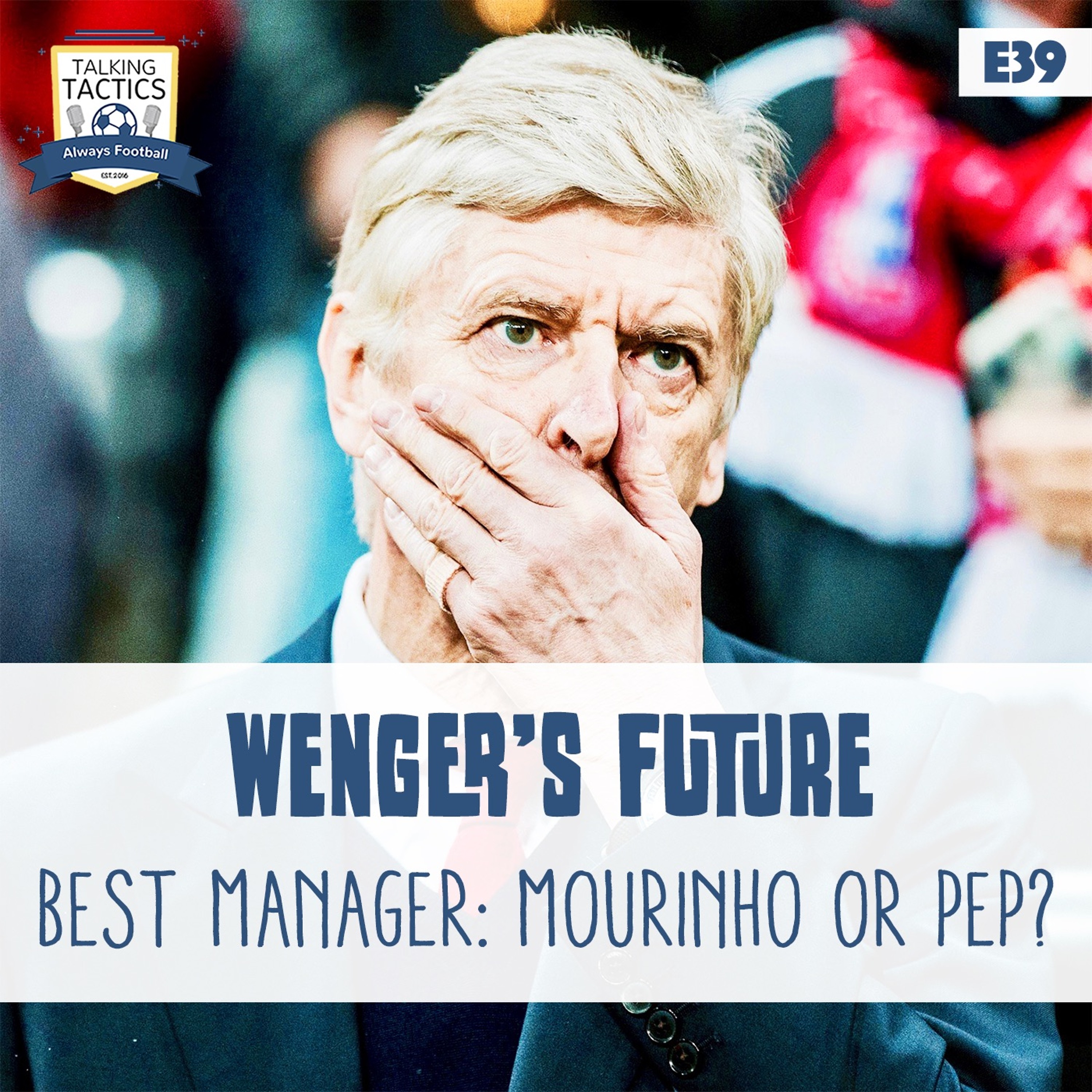 39 | Wenger's Future & Best Manager: Mourinho or Pep? episode artwork