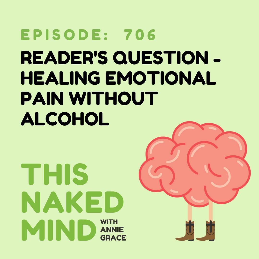 EP 706: Reader’s Question - Healing Emotional Pain Without Alcohol