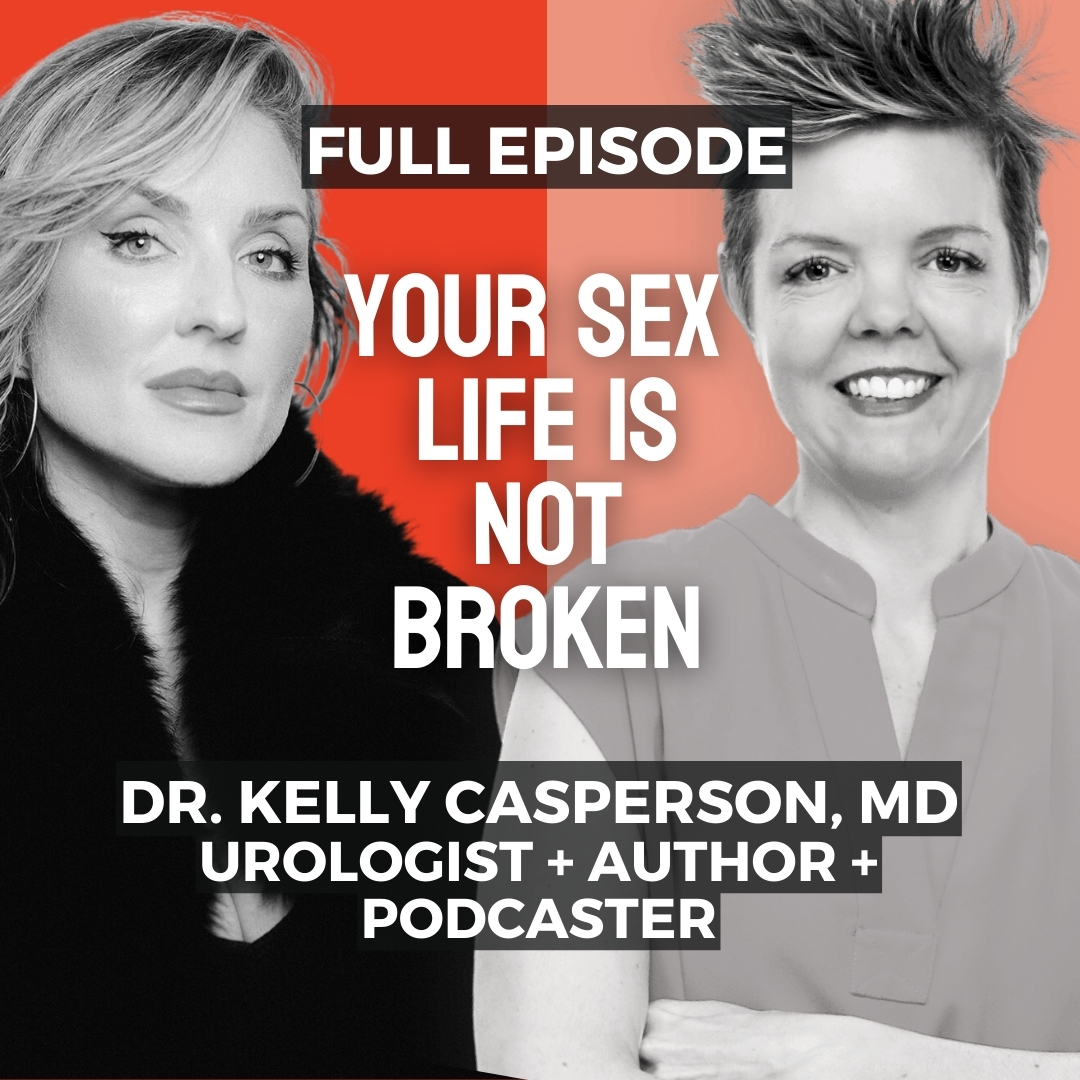 DR. KELLY CASPERSON, MD UROLOGIST, AUTHOR, PODCASTER : Your Sex Life Is Not Broken