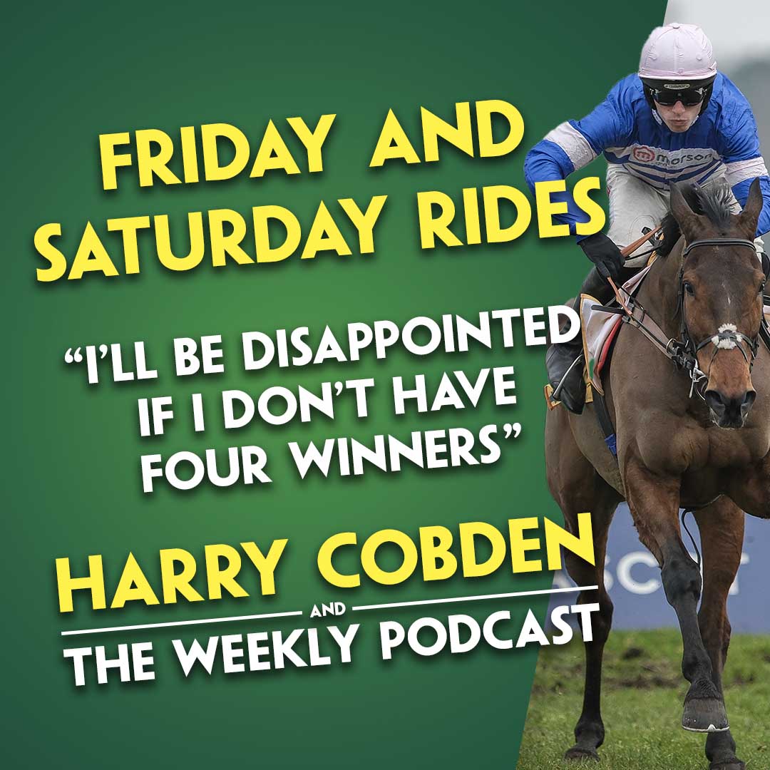 “I’LL BE DISAPPOINTED IF I DIDN’T HAVE FOUR WINNERS ON SATURDAY” | Harry Cobden Weekly Podcast