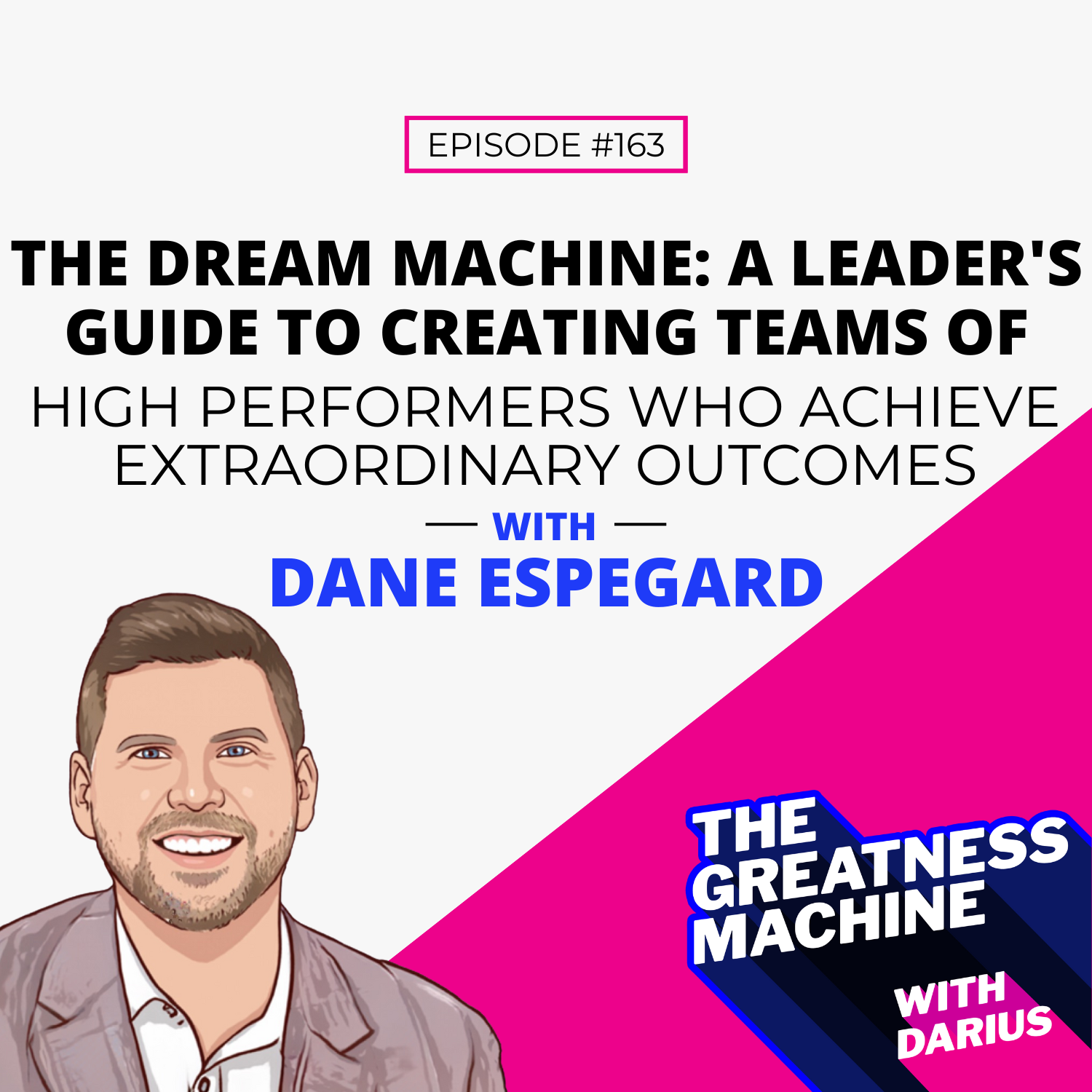163 | Dane Espegard | The Dream Machine: A Leader’s Guide to Creating Teams of High Performers Who Achieve Extraordinary Outcomes episode artwork
