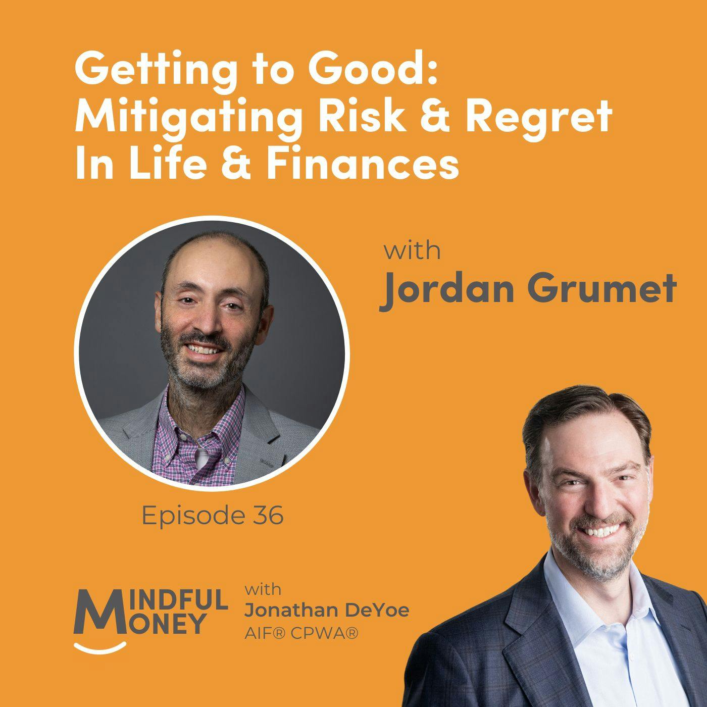 036: Dr. Jordan Grumet - Getting to Good: Mitigating Risk & Regret In Life & Finances 036: Dr. Jordan Grumet - Getting to Good: Mitigating Risk & Regret In Life & Finances