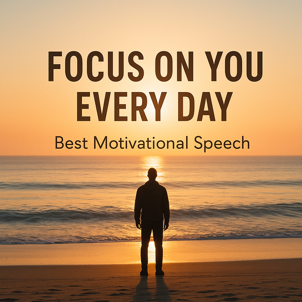 FOCUS ON YOU EVERY DAY – Best Motivational Speech for Personal Growth