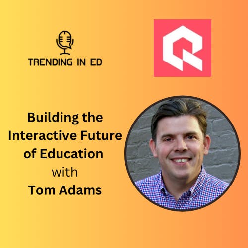 Building the Interactive Future of Education with Tom Adams