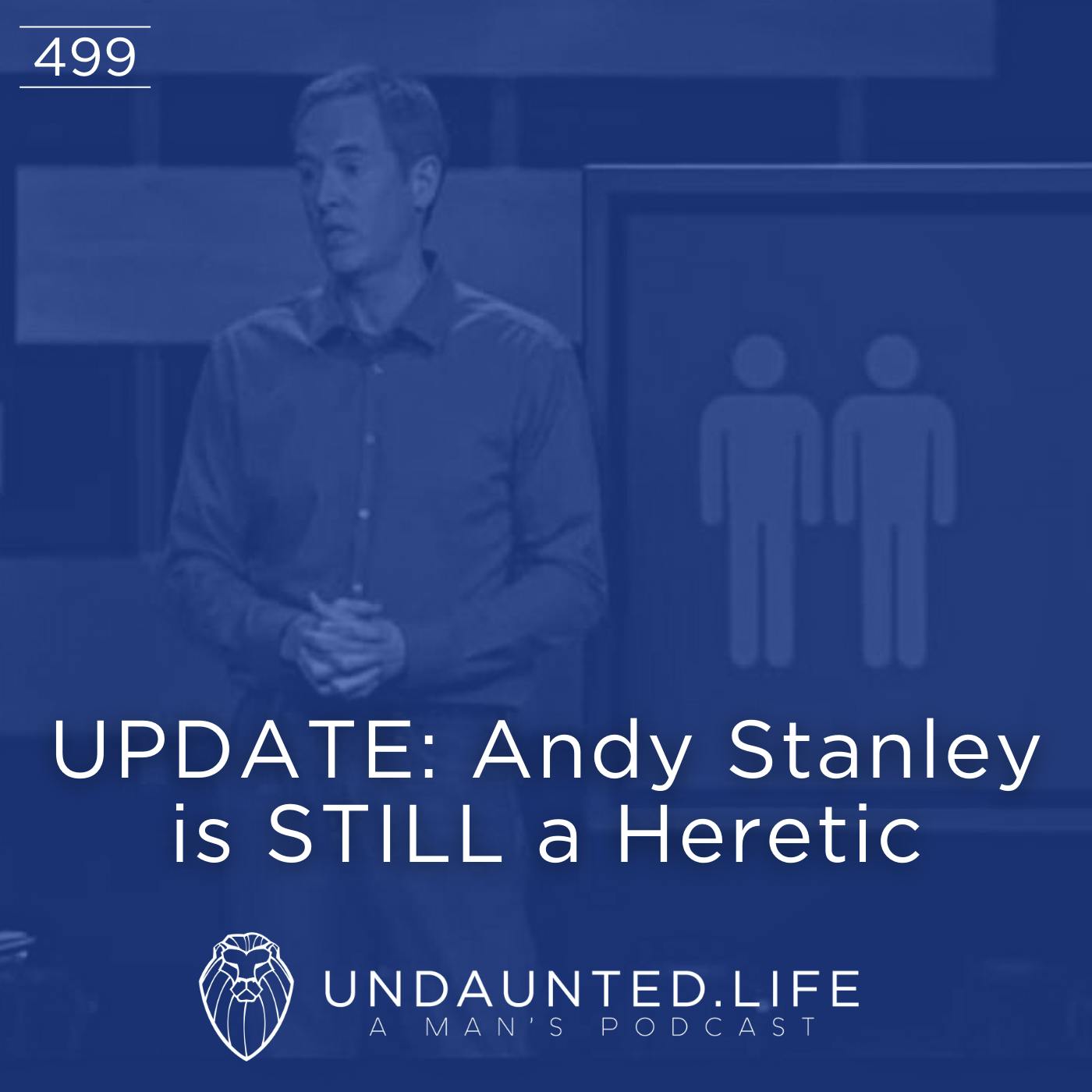 UPDATE: Andy Stanley is STILL a Heretic (Ep. 499)