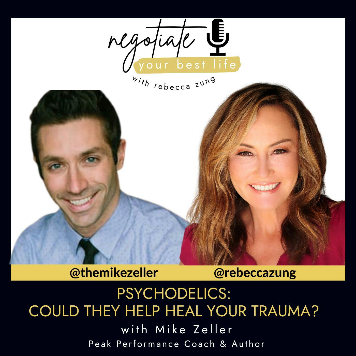 Psychodelics: Could They Help Heal Your Trauma? with Guest MIKE ZELLER  & Rebecca Zung on Negotiate Your Best Life #509