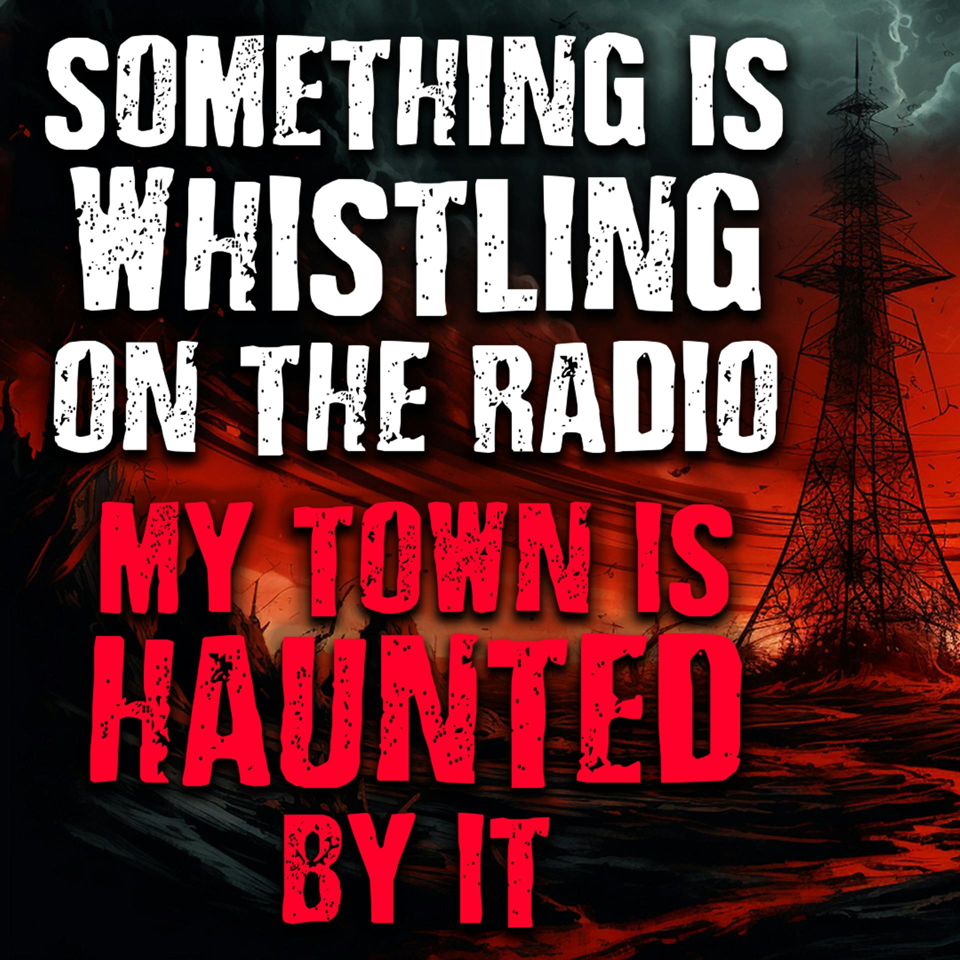 "Something is Whistling on the Radio, My Town is Haunted by it"