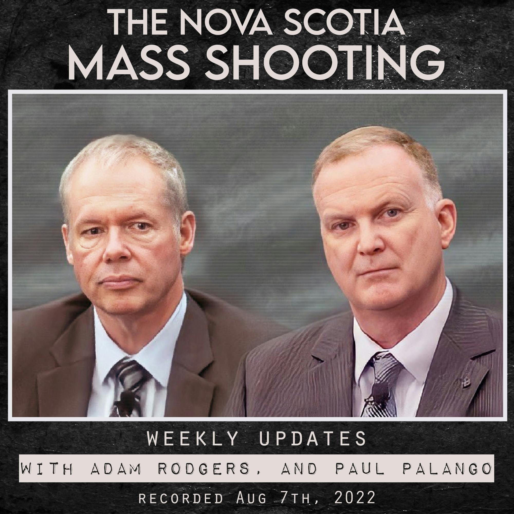 the Nova Scotia Mass Shooting - Aug 7th, 2022 - weekly updates (with Paul Palango and Adam Rodgers)