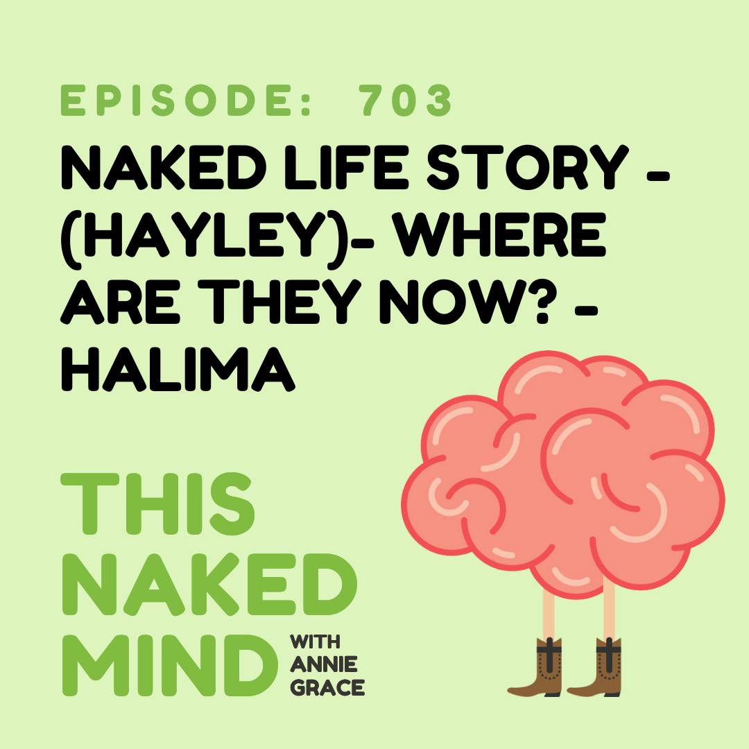 EP 703: Naked Life Story - (Hayley)- Where are they now? - Halima