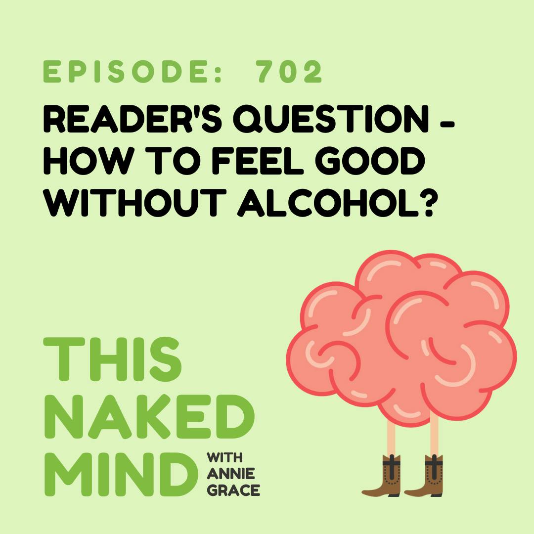 EP 702: Reader’s Question - How to Feel Good Without Alcohol?