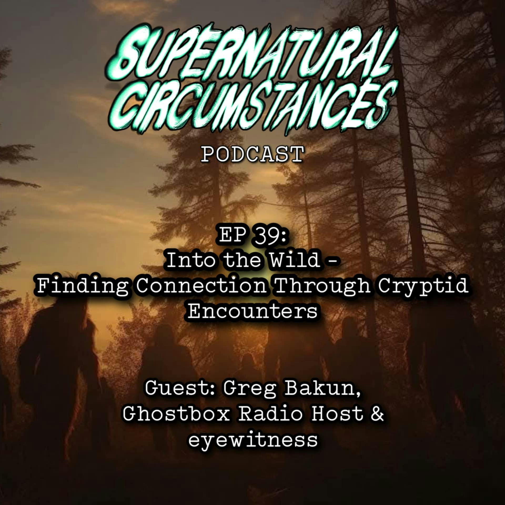Into the Wild - Finding Connection through Cryptid Encounters (with Greg Bakun) Into the Wild - Finding Connection through Cryptid Encounters (with Greg Bakun)