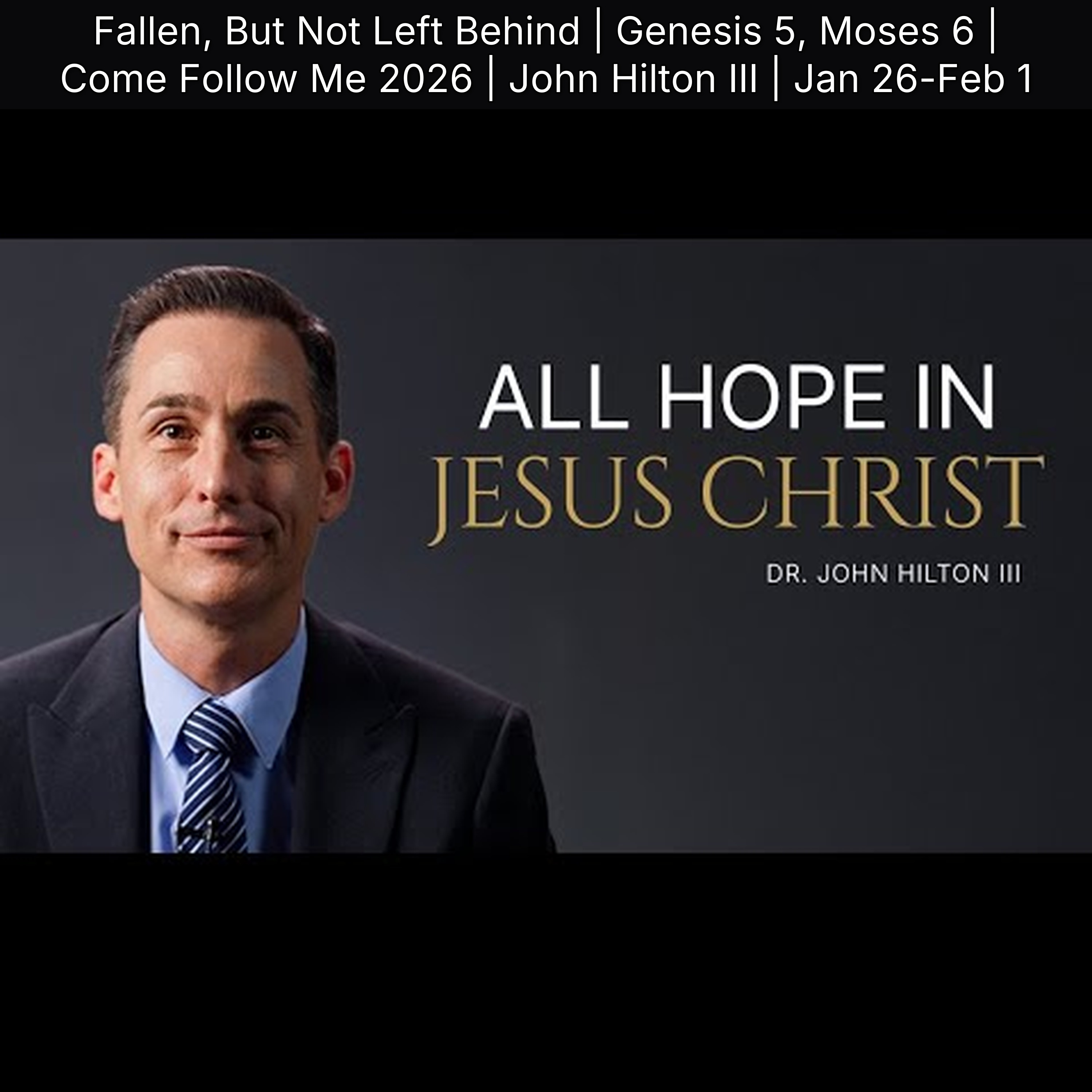 Fallen, But Not Left Behind | Genesis 5, Moses 6 | Come Follow Me 2026 | John Hilton III | Jan 26-Feb 1