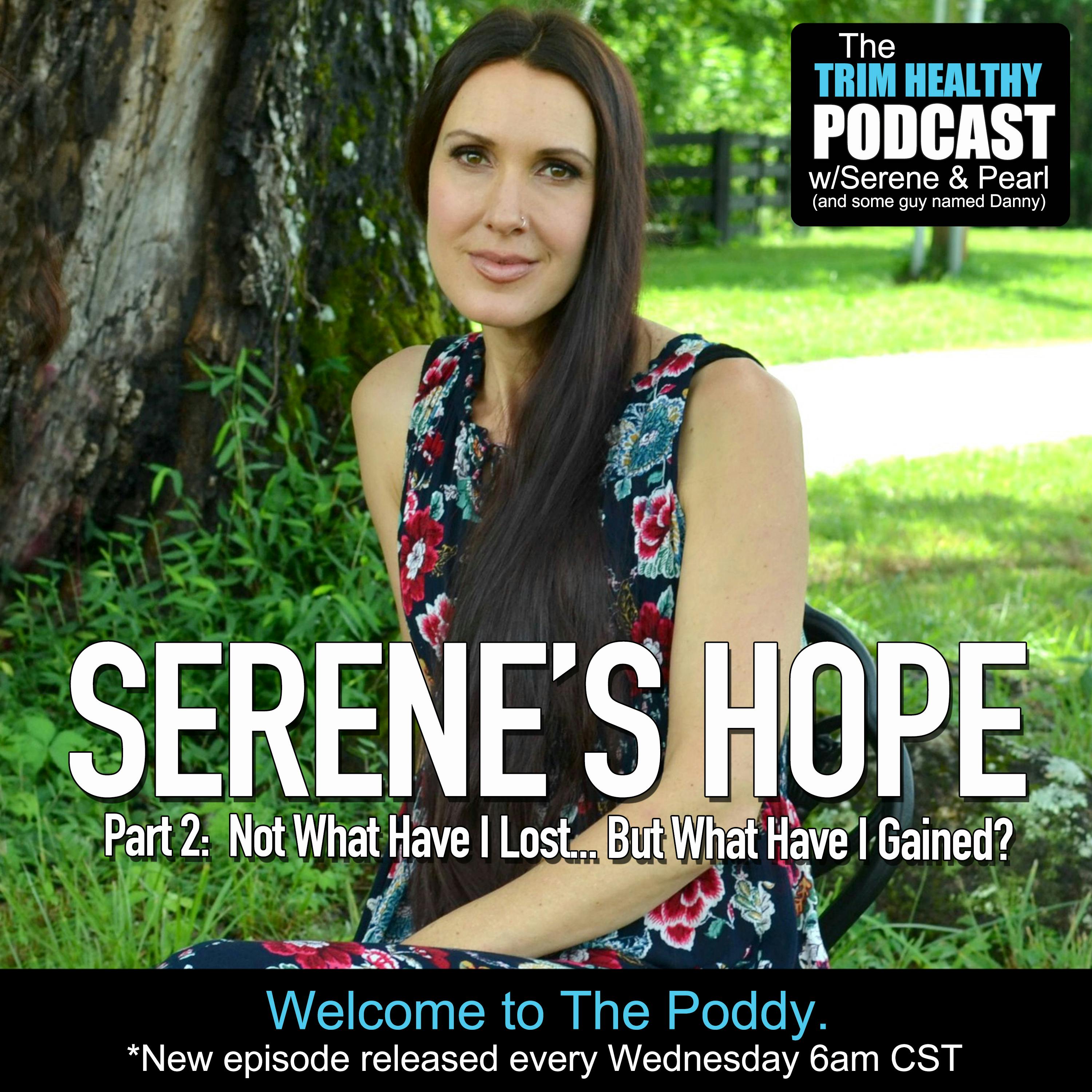 Ep 199: Serene’s Hope Part 2: Not What Have I Lost... But What Have I Gained?