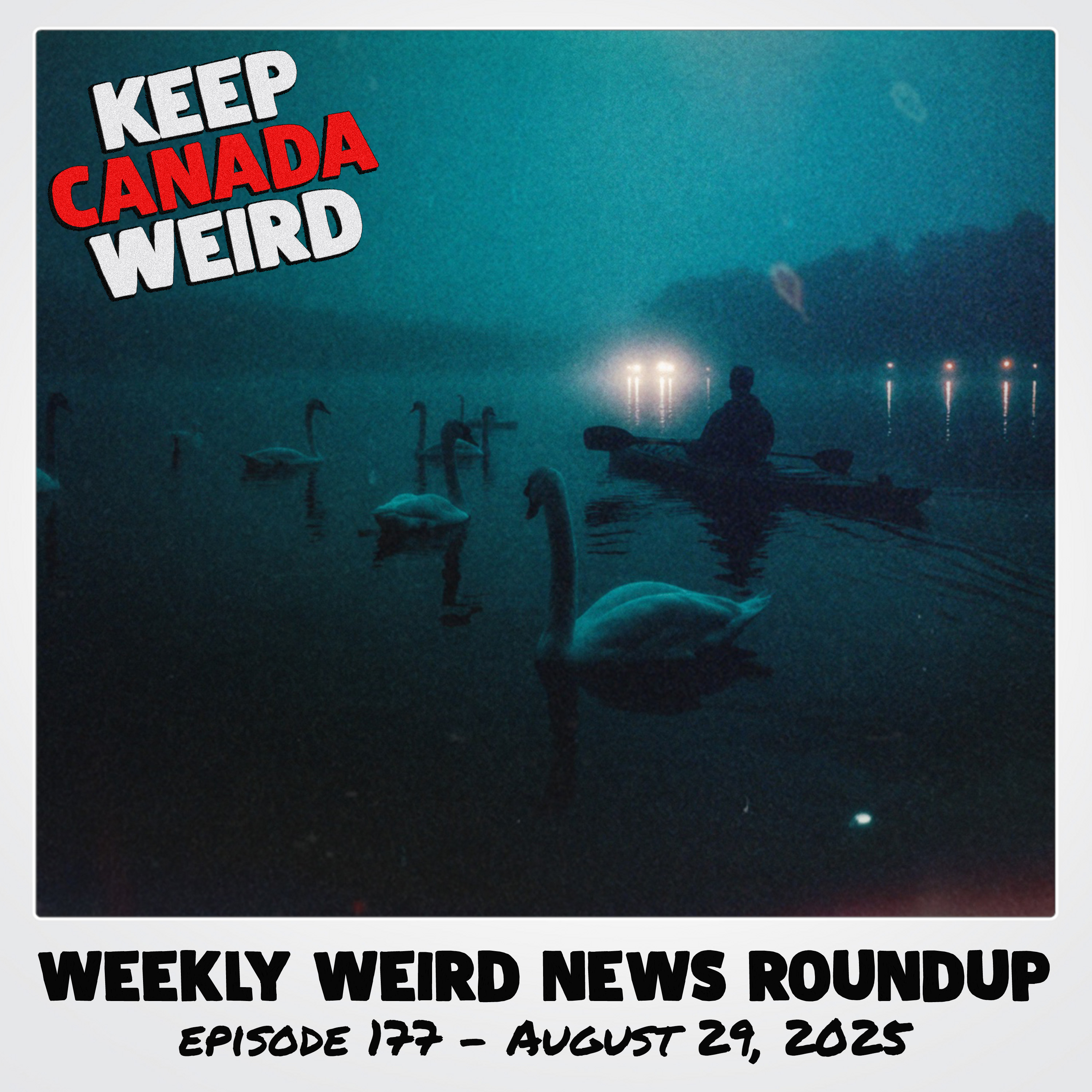 KEEP CANADA WEIRD - 177 - 2025/08/29 - Justin Bieber Impersonator, The Asylum Seeker, Missing Swans, and Banning Norm