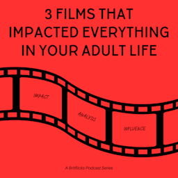 3 FILMS THAT HAVE IMPACTED EVERYTHING IN YOUR ADULT LIFE