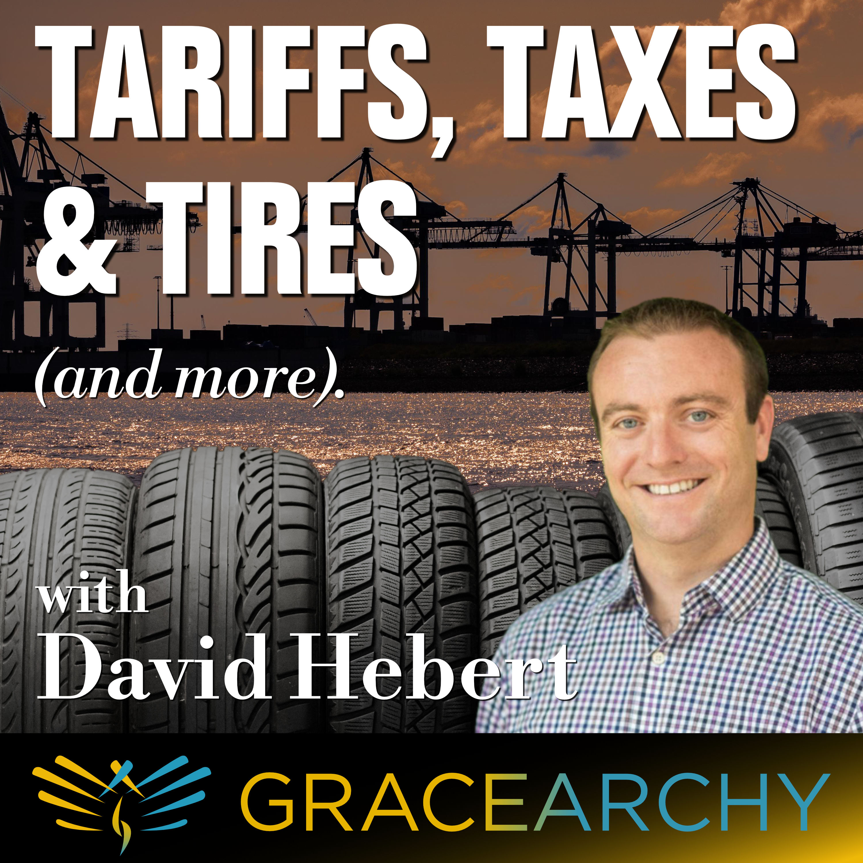 EP136: The Truth About Tariffs Told by Dave Hebert, Economist - Gracearchy with Jim Babka