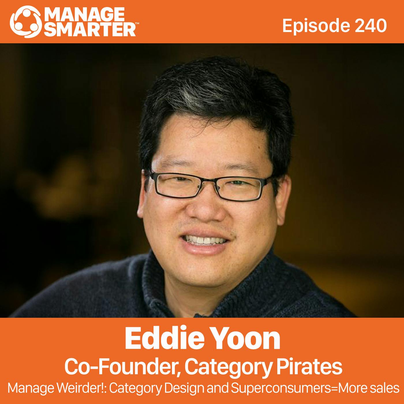 240: Eddie Yoon: Manage Weirder! Category Design and Superconsumers=More sales!