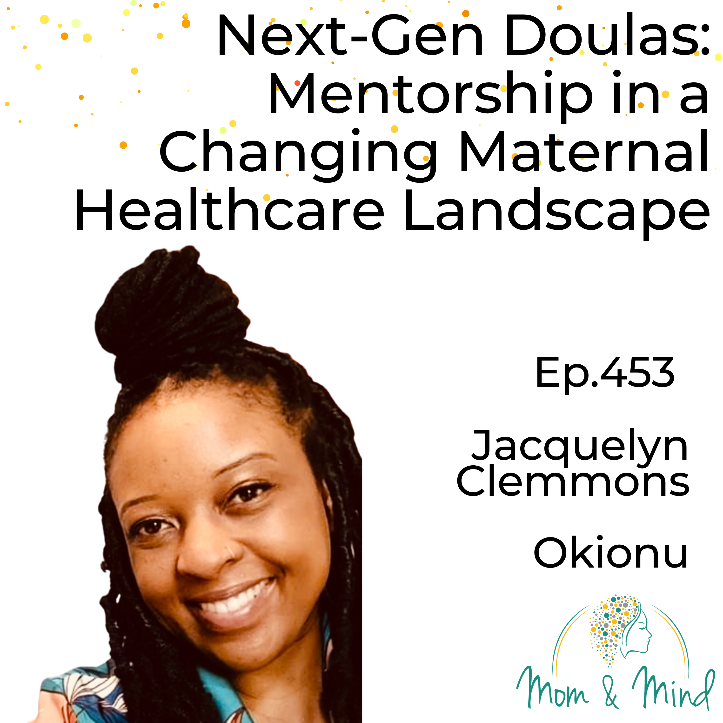 453: Next-Gen Doulas: Mentorship in a Changing Maternal Healthcare Landscape with Jacquelyn Clemmons