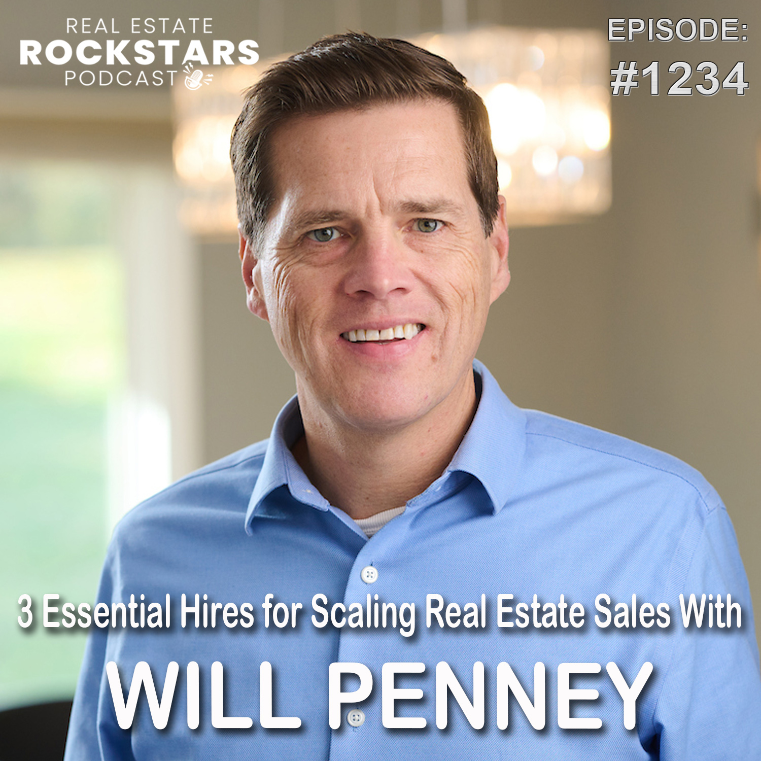 1234 3 Essential Hires for Scaling Real Estate Sales With Will Penney