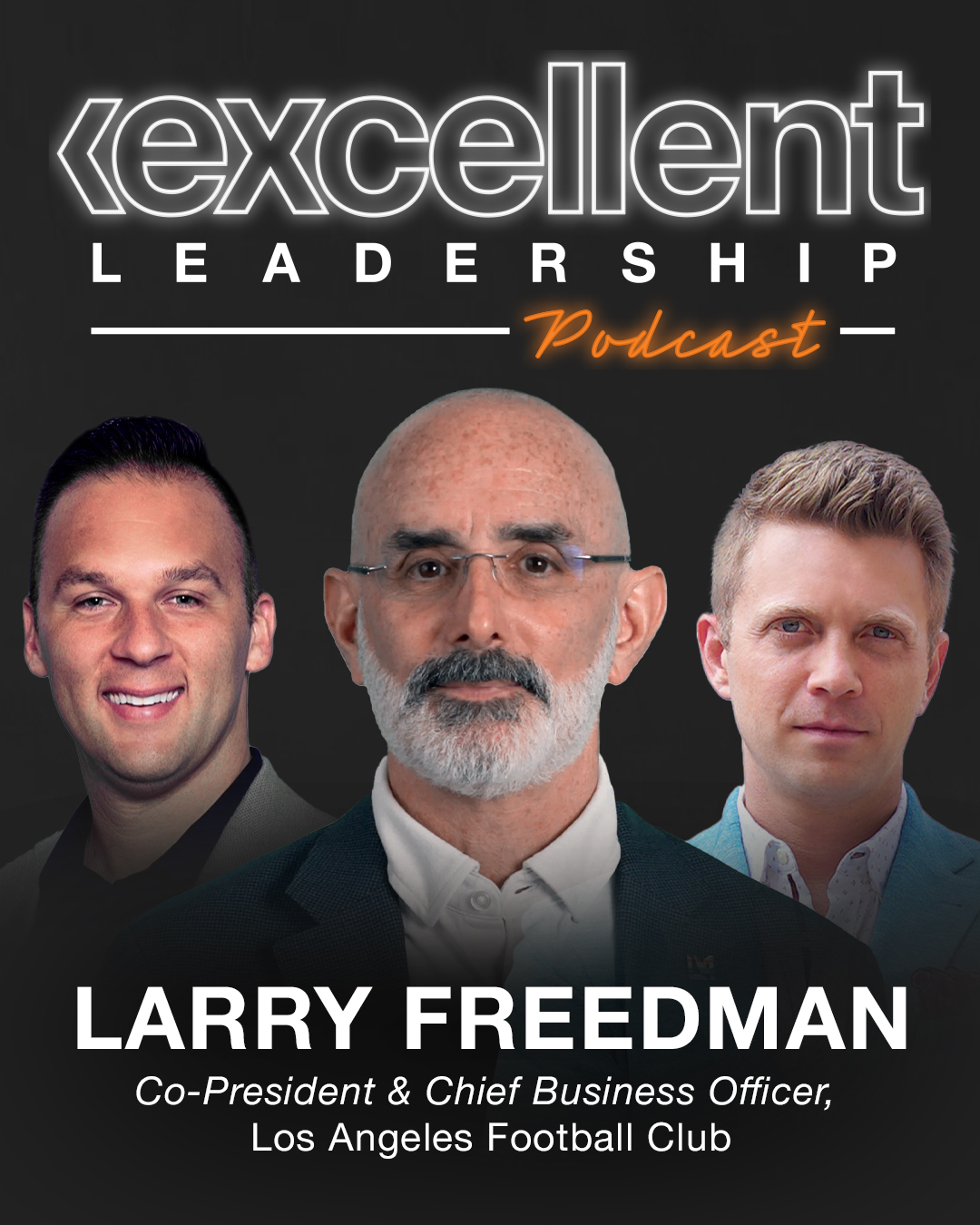 Larry Freedman (Co-President of Los Angeles Football Club) on Creating A MLS Expansion Team, LAFC Selling Every Ticket, A Championship Win - EPISODE 7