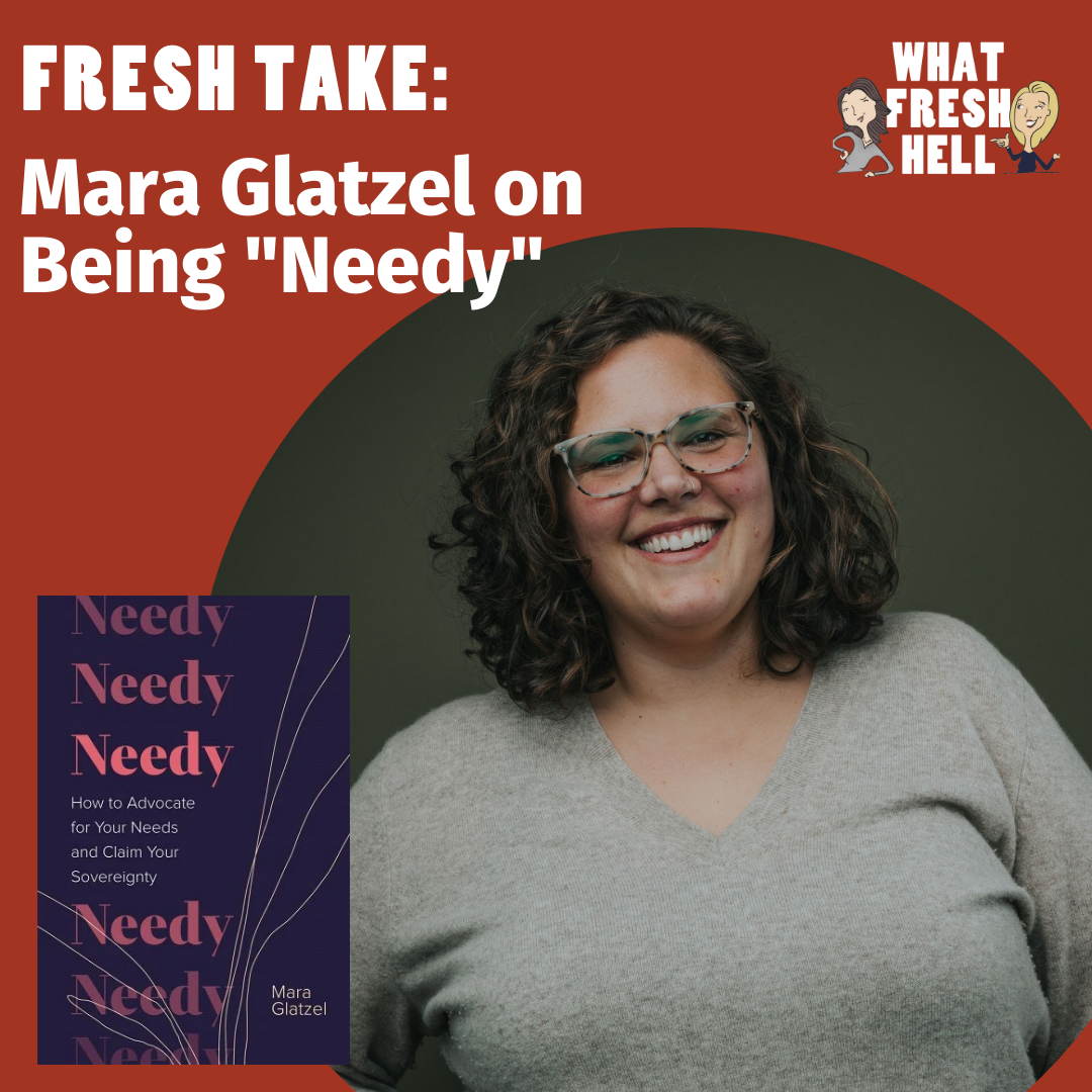 Fresh Take: Mara Glatzel on Being "Needy"