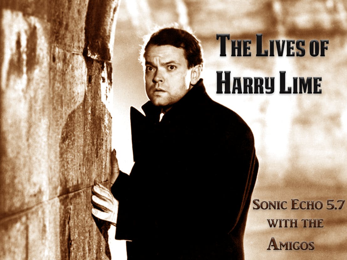 Sonic Echo: 507 Audio Noir: The Lives of Harry Lime and Wrap Up!(032424)