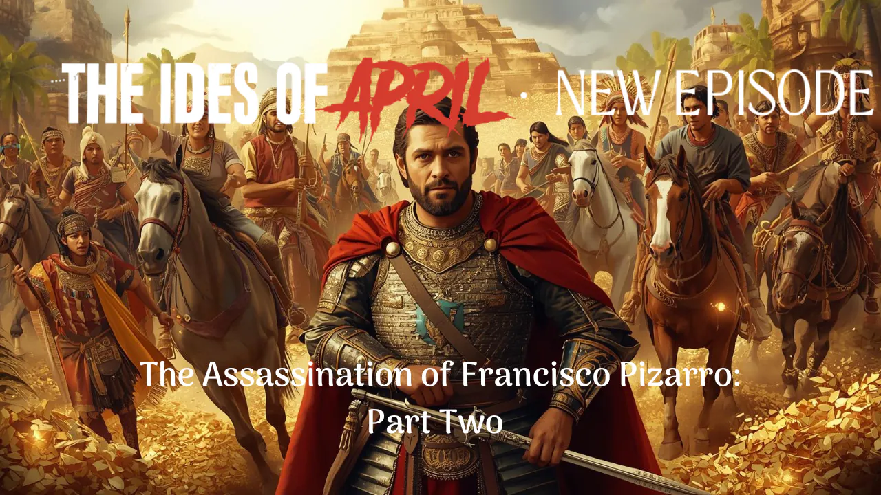 The Dagger & The Crown: The Assassination of Francisco Pizarro - Part Two