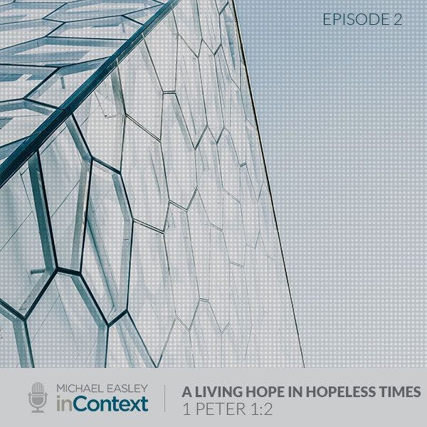 A Living Hope in Hopeless Times, Episode 2 - 1 Peter 1:2