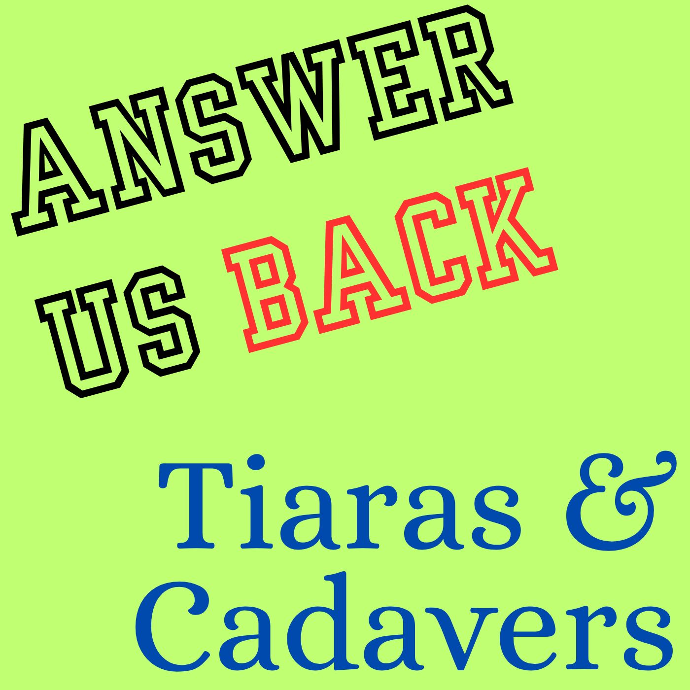 Answer Us Back: Tiaras and Cadavers