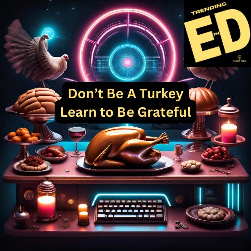 Don’t Be A Turkey, Learn to Be Grateful 2023